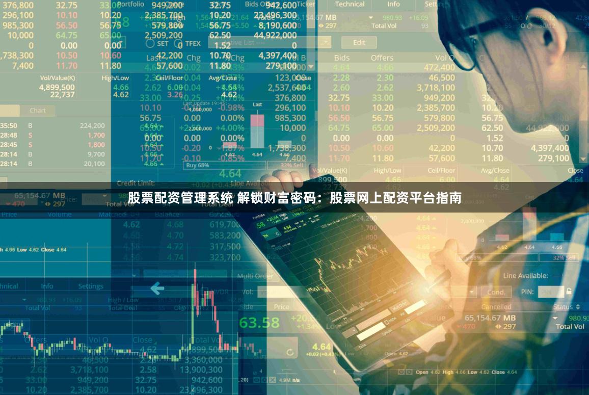 股票配资管理系统 解锁财富密码：股票网上配资平台指南