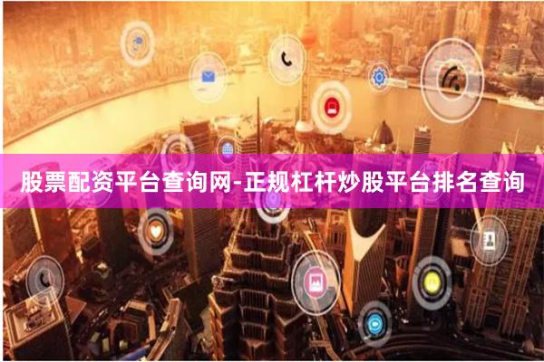 股票配资平台查询网-正规杠杆炒股平台排名查询