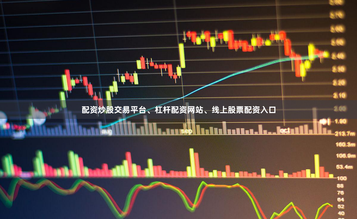 配资炒股交易平台、杠杆配资网站、线上股票配资入口