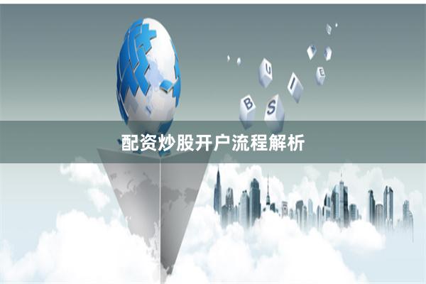 配资炒股开户流程解析