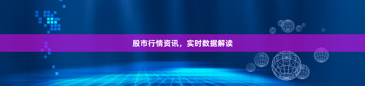 股市行情资讯，实时数据解读