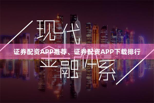 证券配资APP推荐、证券配资APP下载排行