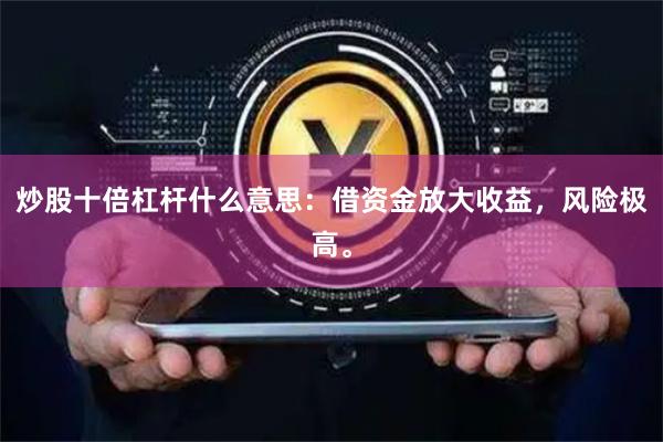炒股十倍杠杆什么意思：借资金放大收益，风险极高。
