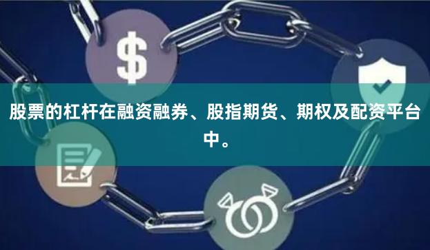 股票的杠杆在融资融券、股指期货、期权及配资平台中。